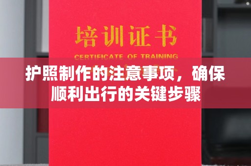 海门护照制作的注意事项，确保顺利出行的关键步骤